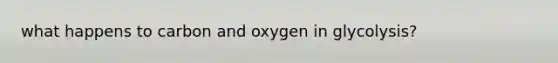 what happens to carbon and oxygen in glycolysis?