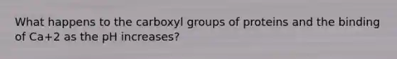 What happens to the carboxyl groups of proteins and the binding of Ca+2 as the pH increases?