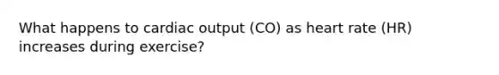 What happens to cardiac output (CO) as heart rate (HR) increases during exercise?