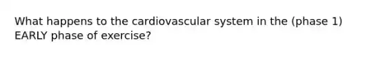 What happens to the cardiovascular system in the (phase 1) EARLY phase of exercise?