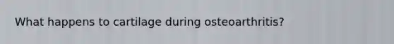 What happens to cartilage during osteoarthritis?