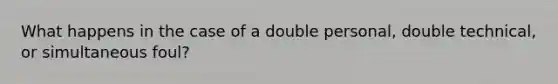 What happens in the case of a double personal, double technical, or simultaneous foul?