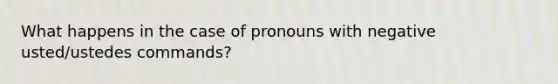 What happens in the case of pronouns with negative usted/ustedes commands?