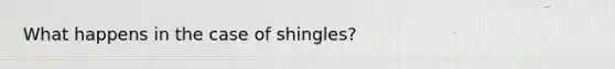 What happens in the case of shingles?