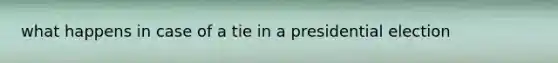 what happens in case of a tie in a presidential election