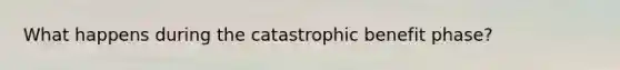 What happens during the catastrophic benefit phase?