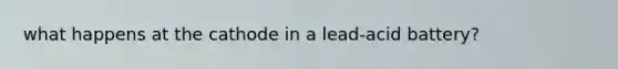 what happens at the cathode in a lead-acid battery?