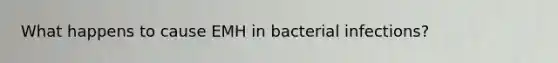 What happens to cause EMH in bacterial infections?