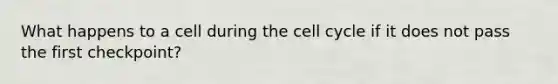 What happens to a cell during the cell cycle if it does not pass the first checkpoint?