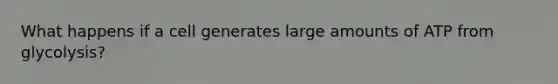 What happens if a cell generates large amounts of ATP from glycolysis?