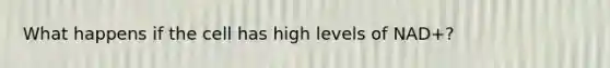 What happens if the cell has high levels of NAD+?