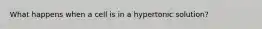 What happens when a cell is in a hypertonic solution?