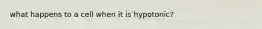 what happens to a cell when it is hypotonic?