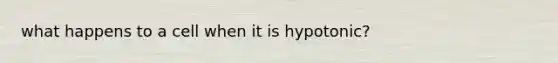 what happens to a cell when it is hypotonic?