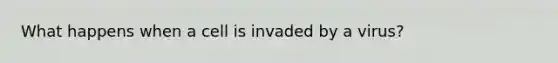 What happens when a cell is invaded by a virus?