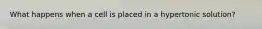 What happens when a cell is placed in a hypertonic solution?