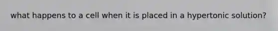 what happens to a cell when it is placed in a hypertonic solution?