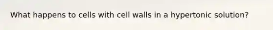 What happens to cells with cell walls in a hypertonic solution?