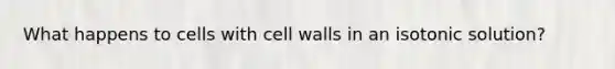 What happens to cells with cell walls in an isotonic solution?