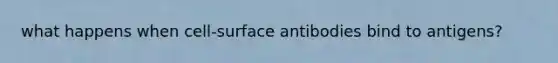 what happens when cell-surface antibodies bind to antigens?