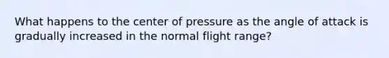 What happens to the center of pressure as the angle of attack is gradually increased in the normal flight range?