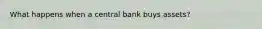 What happens when a central bank buys assets?