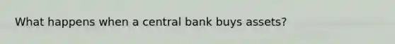 What happens when a central bank buys assets?