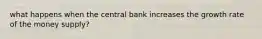 what happens when the central bank increases the growth rate of the money supply?