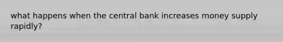 what happens when the central bank increases money supply rapidly?