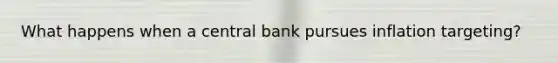 What happens when a central bank pursues inflation targeting?