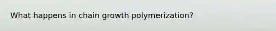 What happens in chain growth polymerization?