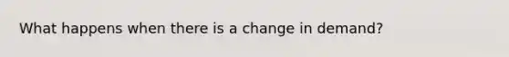 What happens when there is a change in demand?