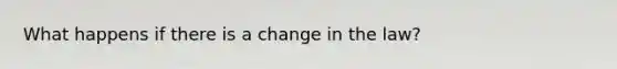 What happens if there is a change in the law?