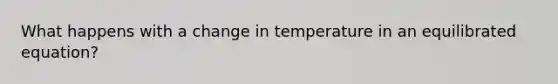 What happens with a change in temperature in an equilibrated equation?