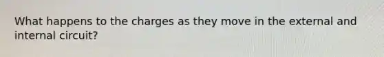 What happens to the charges as they move in the external and internal circuit?