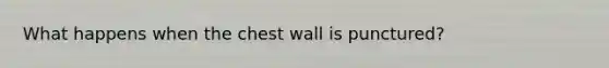 What happens when the chest wall is punctured?