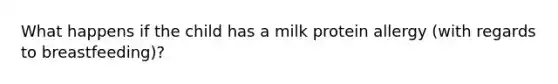 What happens if the child has a milk protein allergy (with regards to breastfeeding)?