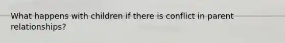 What happens with children if there is conflict in parent relationships?