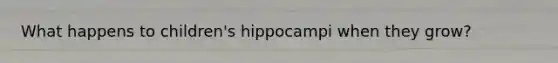 What happens to children's hippocampi when they grow?