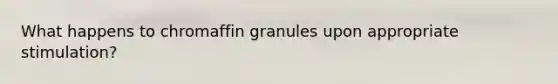 What happens to chromaffin granules upon appropriate stimulation?