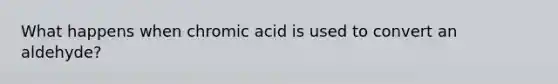 What happens when chromic acid is used to convert an aldehyde?