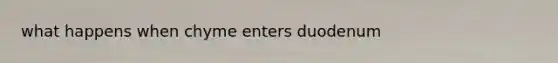 what happens when chyme enters duodenum