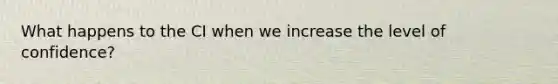 What happens to the CI when we increase the level of confidence?