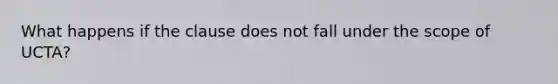 What happens if the clause does not fall under the scope of UCTA?