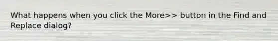What happens when you click the More>> button in the Find and Replace dialog?