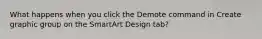 What happens when you click the Demote command in Create graphic group on the SmartArt Design tab?