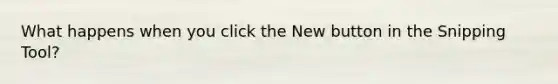 What happens when you click the New button in the Snipping Tool?