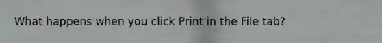 What happens when you click Print in the File tab?