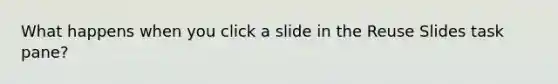 What happens when you click a slide in the Reuse Slides task pane?