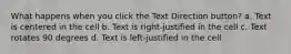 What happens when you click the Text Direction button? a. Text is centered in the cell b. Text is right-justified in the cell c. Text rotates 90 degrees d. Text is left-justified in the cell